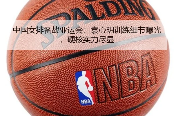中国女排备战亚运会：袁心玥训练细节曝光，硬核实力尽显